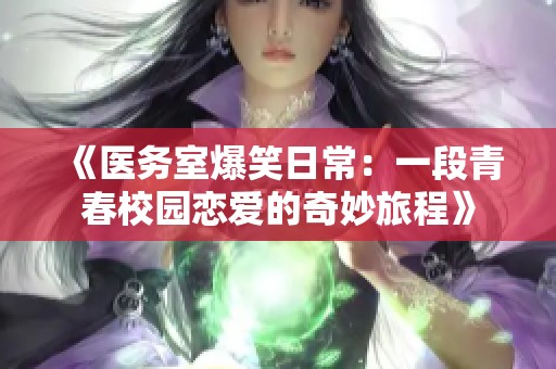 《医务室爆笑日常：一段青春校园恋爱的奇妙旅程》