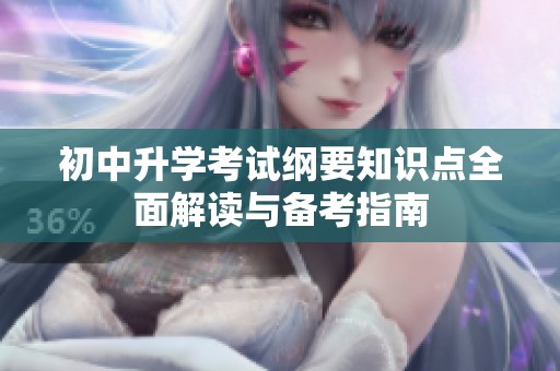 初中升学考试纲要知识点全面解读与备考指南