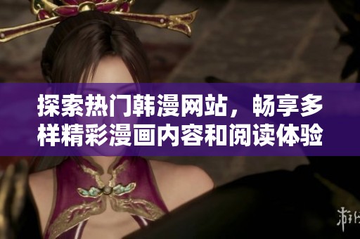 探索热门韩漫网站，畅享多样精彩漫画内容和阅读体验