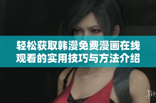 轻松获取韩漫免费漫画在线观看的实用技巧与方法介绍