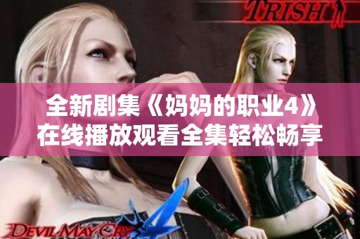 全新剧集《妈妈的职业4》在线播放观看全集轻松畅享精彩内容