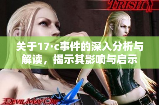 关于17·c事件的深入分析与解读，揭示其影响与启示