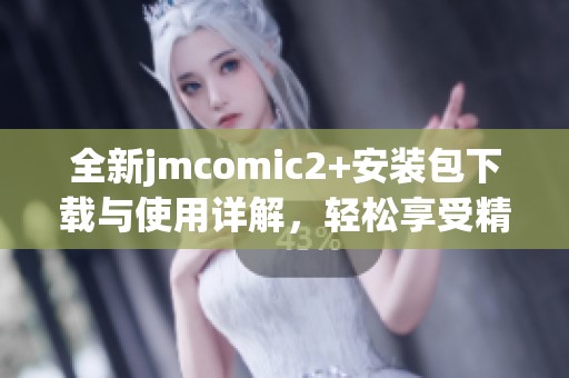 全新jmcomic2+安装包下载与使用详解，轻松享受精彩漫画体验