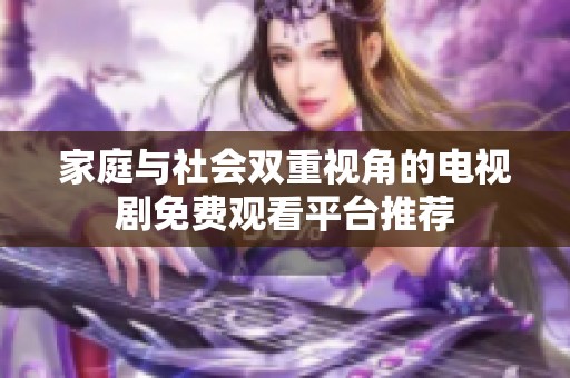 家庭与社会双重视角的电视剧免费观看平台推荐