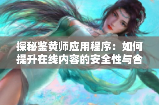 探秘鉴黄师应用程序：如何提升在线内容的安全性与合规性