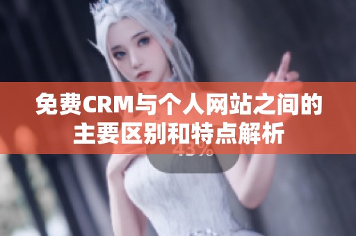 免费CRM与个人网站之间的主要区别和特点解析
