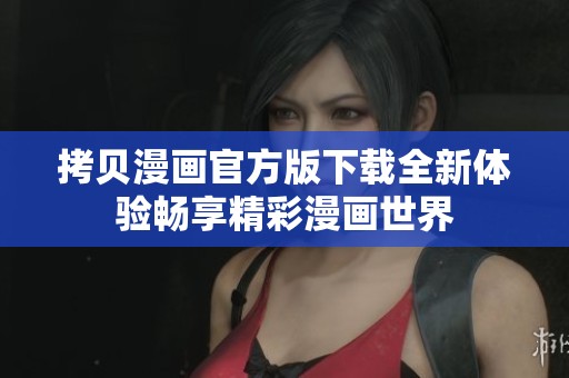 拷贝漫画官方版下载全新体验畅享精彩漫画世界