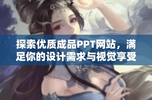 探索优质成品PPT网站，满足你的设计需求与视觉享受