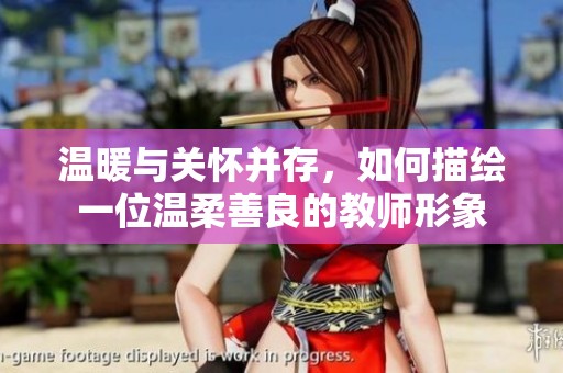 温暖与关怀并存，如何描绘一位温柔善良的教师形象