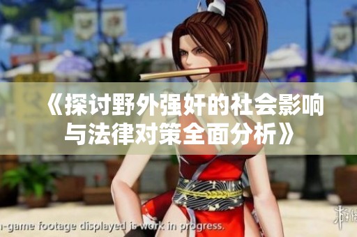 《探讨野外强奸的社会影响与法律对策全面分析》