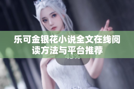 乐可金银花小说全文在线阅读方法与平台推荐