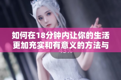如何在18分钟内让你的生活更加充实和有意义的方法与技巧