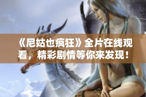 《尼姑也疯狂》全片在线观看，精彩剧情等你来发现！
