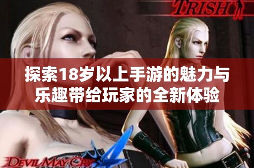 探索18岁以上手游的魅力与乐趣带给玩家的全新体验