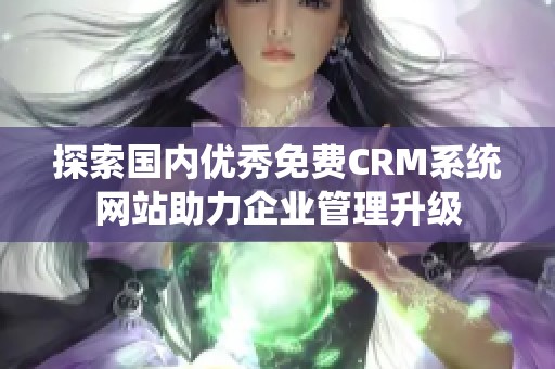 探索国内优秀免费CRM系统网站助力企业管理升级