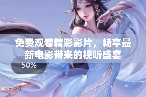 免费观看精彩影片，畅享最新电影带来的视听盛宴