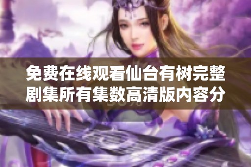 免费在线观看仙台有树完整剧集所有集数高清版内容分享