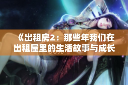 《出租房2：那些年我们在出租屋里的生活故事与成长经历》