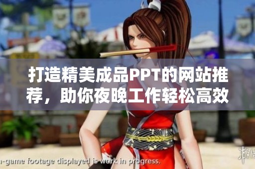 打造精美成品PPT的网站推荐，助你夜晚工作轻松高效