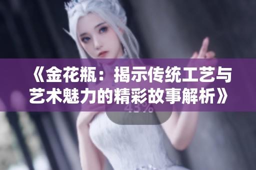《金花瓶：揭示传统工艺与艺术魅力的精彩故事解析》