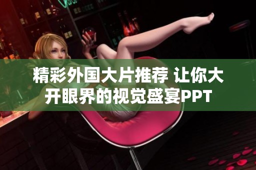 精彩外国大片推荐 让你大开眼界的视觉盛宴PPT