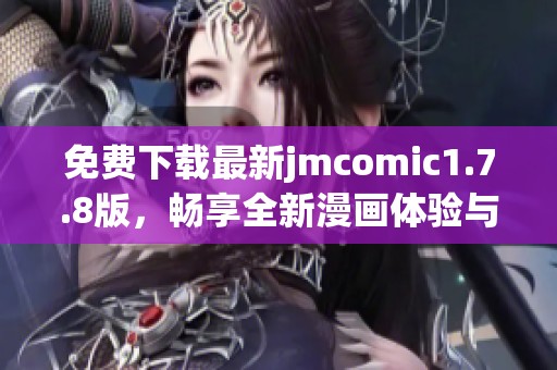 免费下载最新jmcomic1.7.8版，畅享全新漫画体验与精彩内容