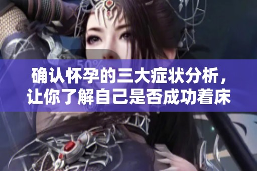确认怀孕的三大症状分析，让你了解自己是否成功着床