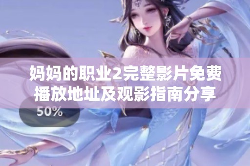 妈妈的职业2完整影片免费播放地址及观影指南分享