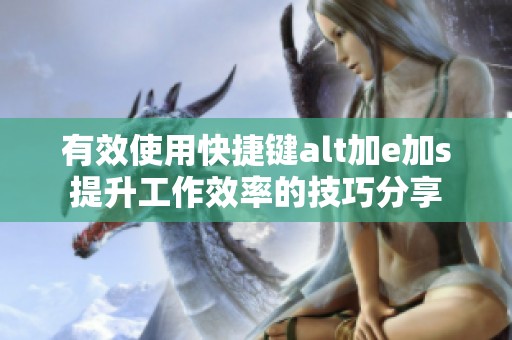 有效使用快捷键alt加e加s提升工作效率的技巧分享
