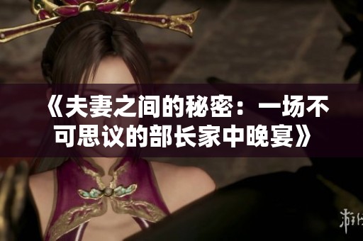 《夫妻之间的秘密：一场不可思议的部长家中晚宴》