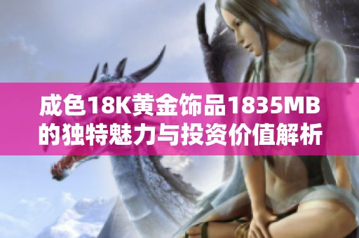成色18K黄金饰品1835MB的独特魅力与投资价值解析