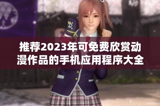推荐2023年可免费欣赏动漫作品的手机应用程序大全