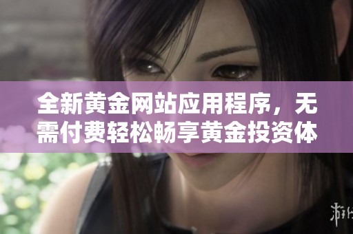 全新黄金网站应用程序，无需付费轻松畅享黄金投资体验
