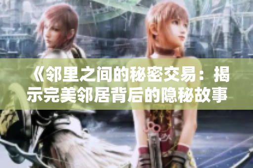 《邻里之间的秘密交易：揭示完美邻居背后的隐秘故事》