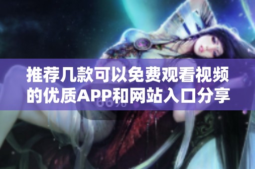 推荐几款可以免费观看视频的优质APP和网站入口分享