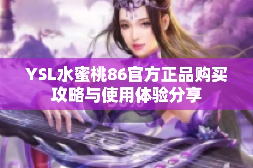 YSL水蜜桃86官方正品购买攻略与使用体验分享