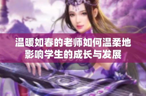 温暖如春的老师如何温柔地影响学生的成长与发展