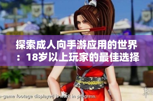 探索成人向手游应用的世界：18岁以上玩家的最佳选择与推荐