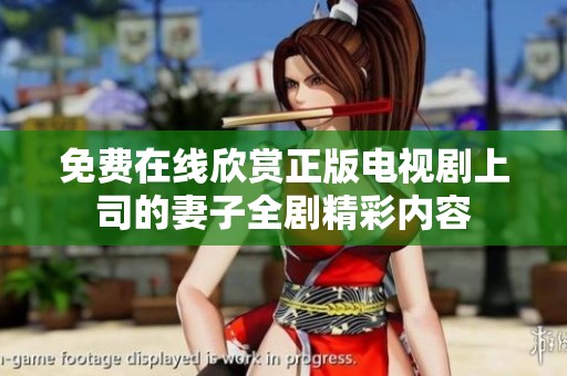 免费在线欣赏正版电视剧上司的妻子全剧精彩内容