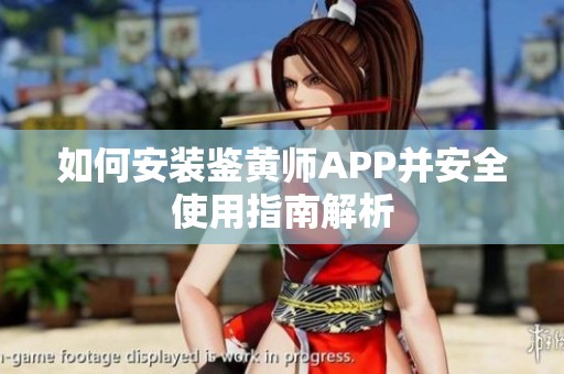 如何安装鉴黄师APP并安全使用指南解析