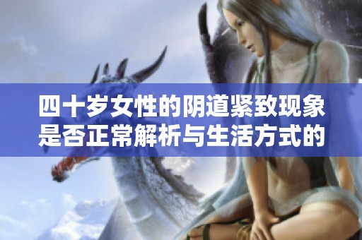 四十岁女性的阴道紧致现象是否正常解析与生活方式的关系