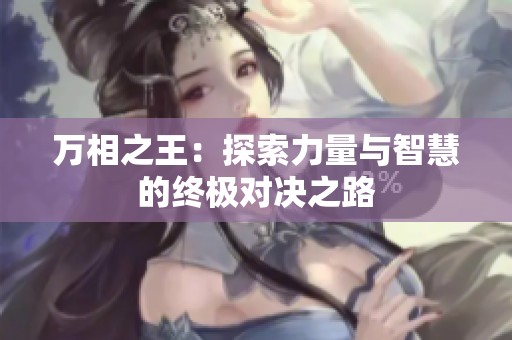 万相之王：探索力量与智慧的终极对决之路