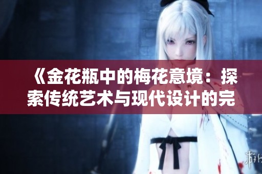 《金花瓶中的梅花意境：探索传统艺术与现代设计的完美结合》