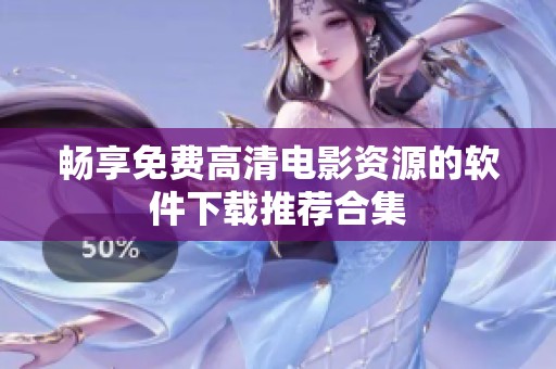 畅享免费高清电影资源的软件下载推荐合集