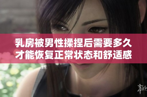 乳房被男性揉捏后需要多久才能恢复正常状态和舒适感
