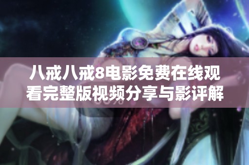 八戒八戒8电影免费在线观看完整版视频分享与影评解析