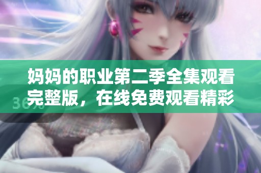 妈妈的职业第二季全集观看完整版，在线免费观看精彩剧情内容