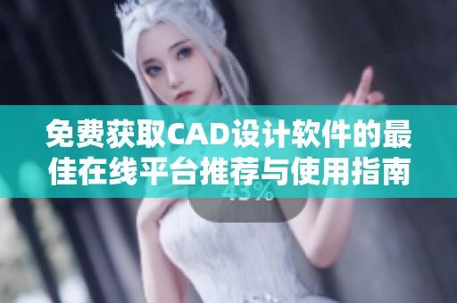 免费获取CAD设计软件的最佳在线平台推荐与使用指南