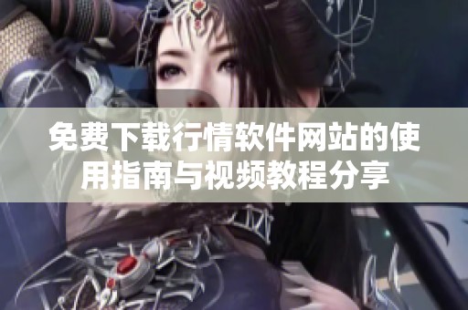 免费下载行情软件网站的使用指南与视频教程分享
