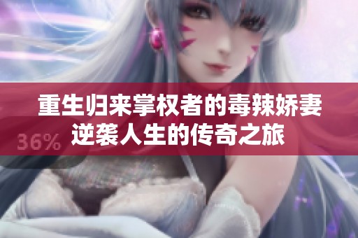 重生归来掌权者的毒辣娇妻逆袭人生的传奇之旅